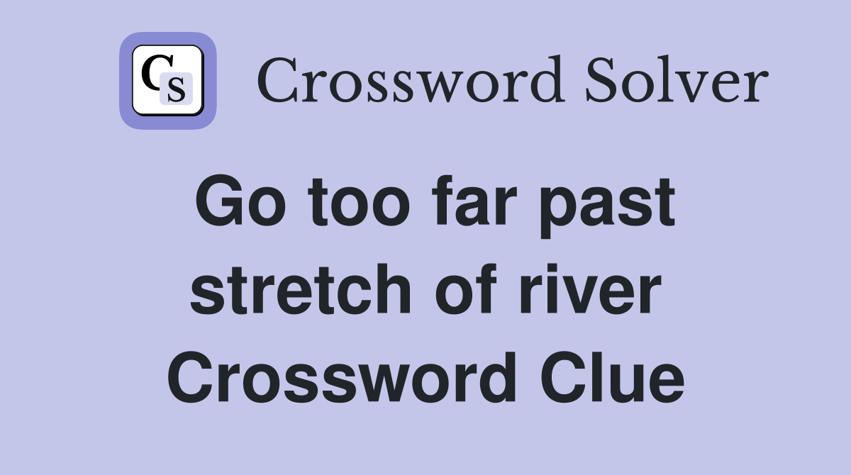 Go too far past stretch of river Crossword Clue