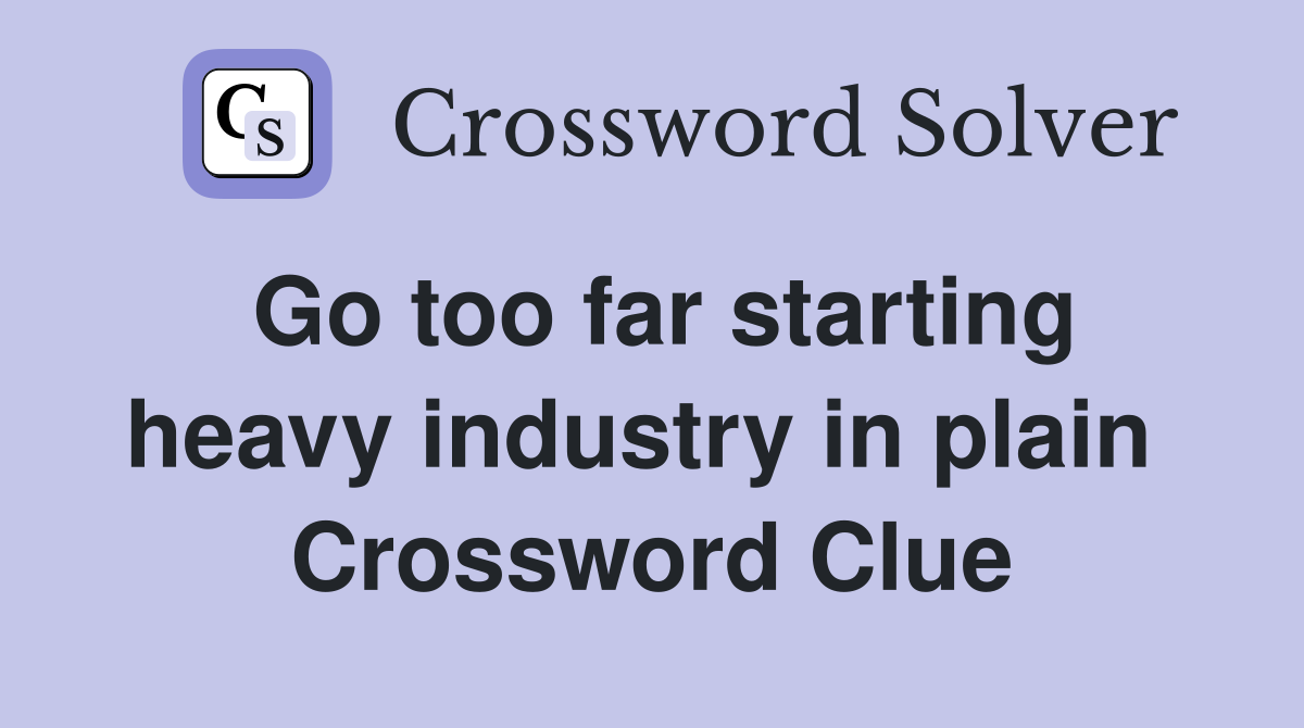Go too far starting heavy industry in plain  Crossword Clue