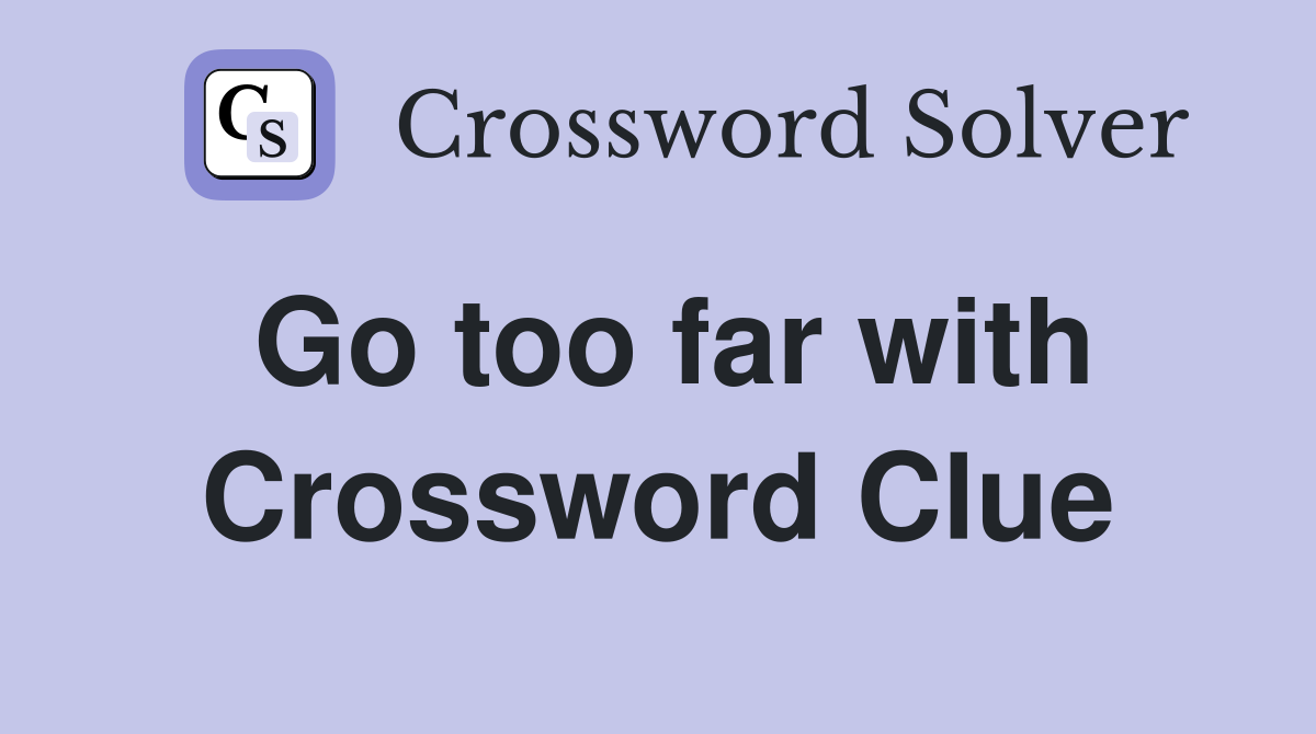 Go too far with Crossword Clue