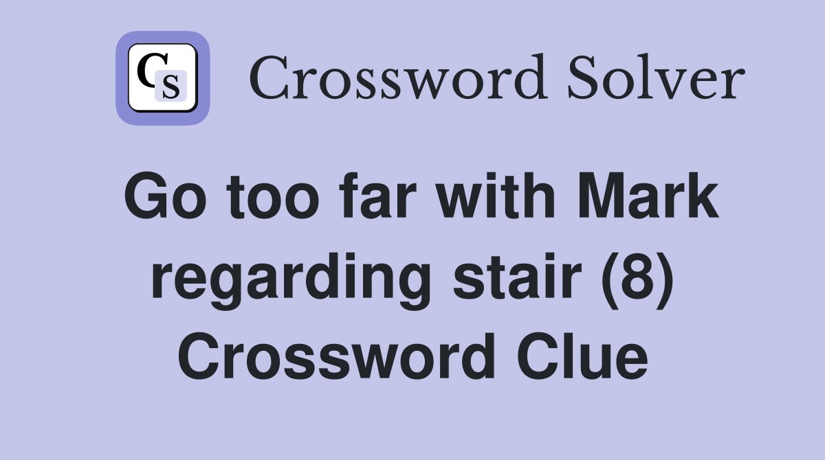 Go too far with Mark regarding stair (8) Crossword Clue