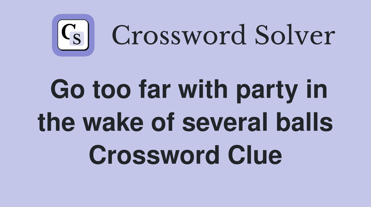 Go too far with party in the wake of several balls Crossword Clue