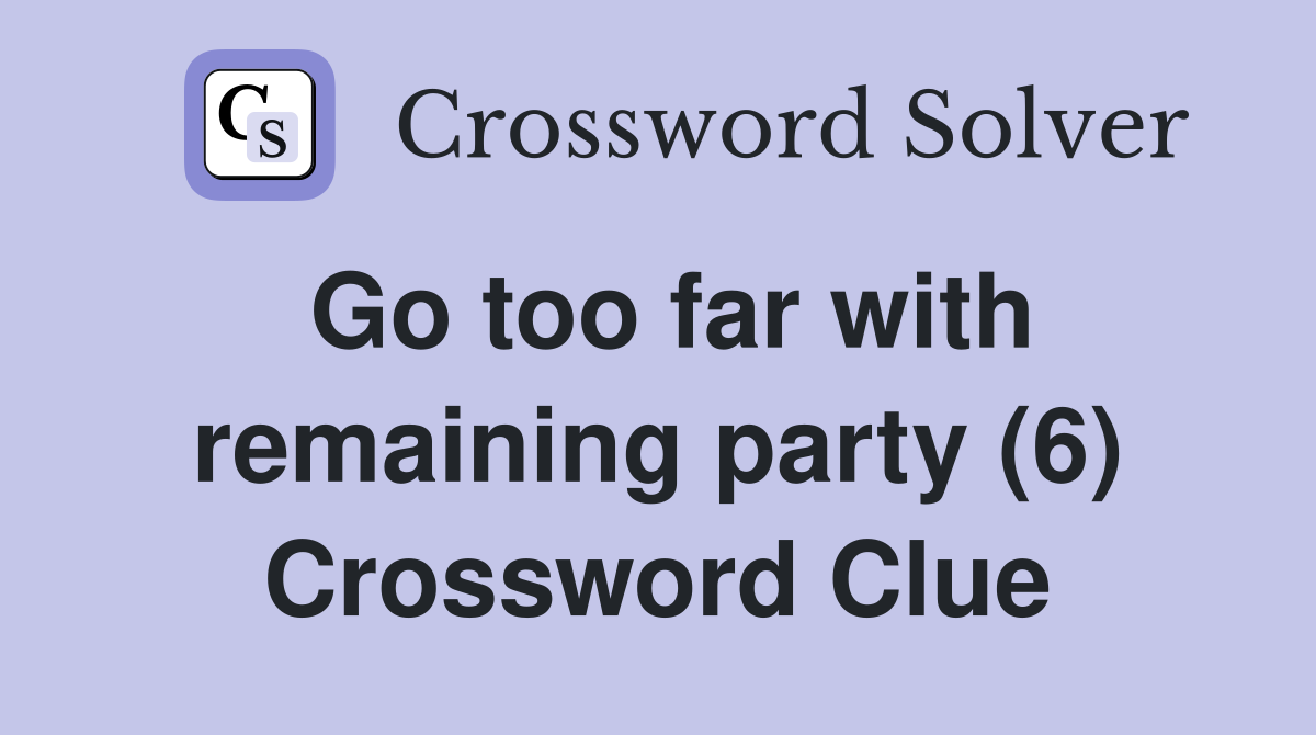 Go too far with remaining party (6) Crossword Clue