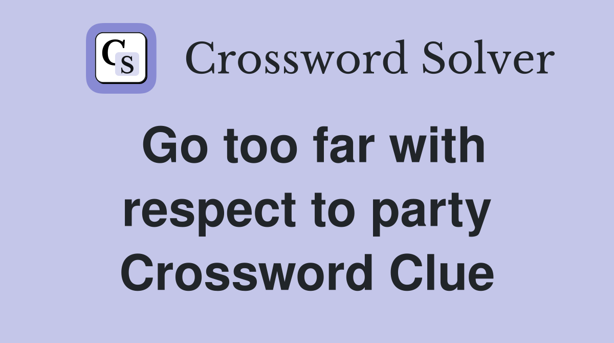 Go too far with respect to party Crossword Clue