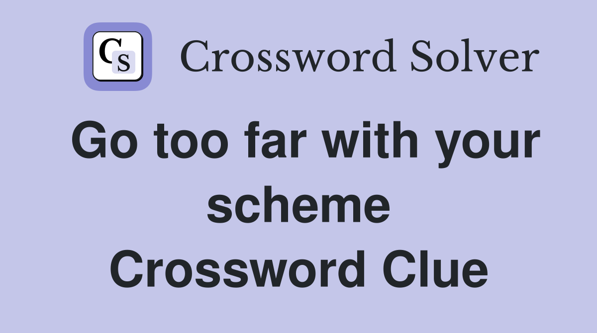 Go too far with your scheme Crossword Clue