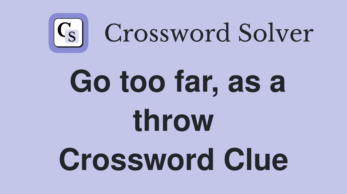 Go too far, as a throw Crossword Clue