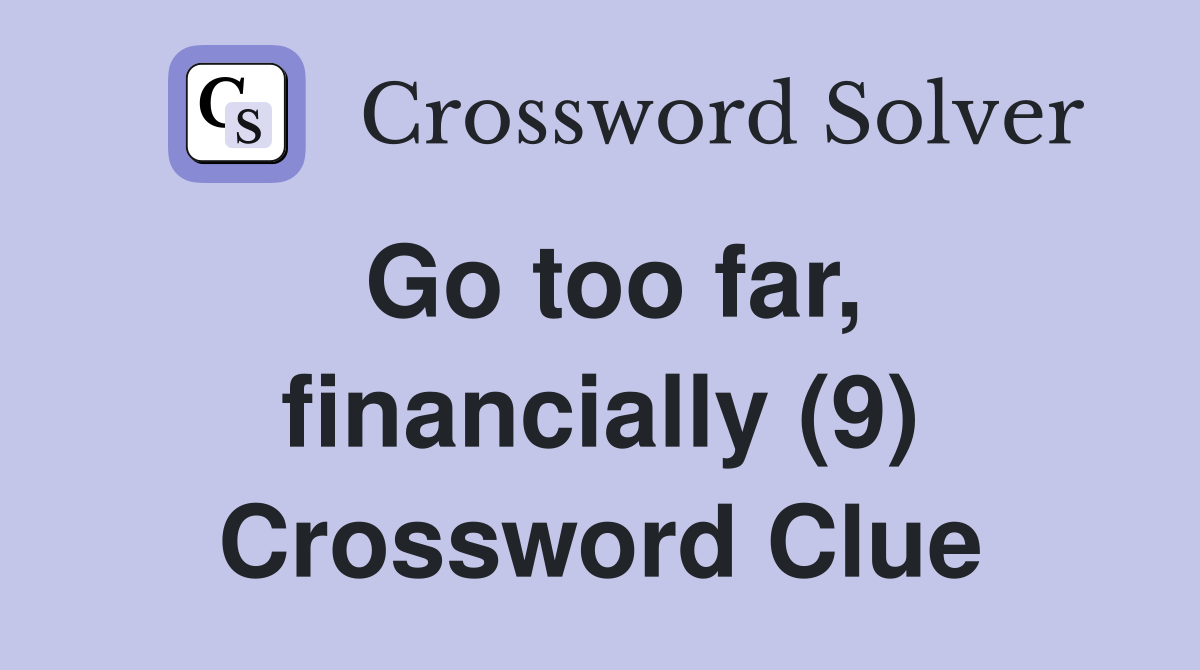 Go too far, financially (9) Crossword Clue