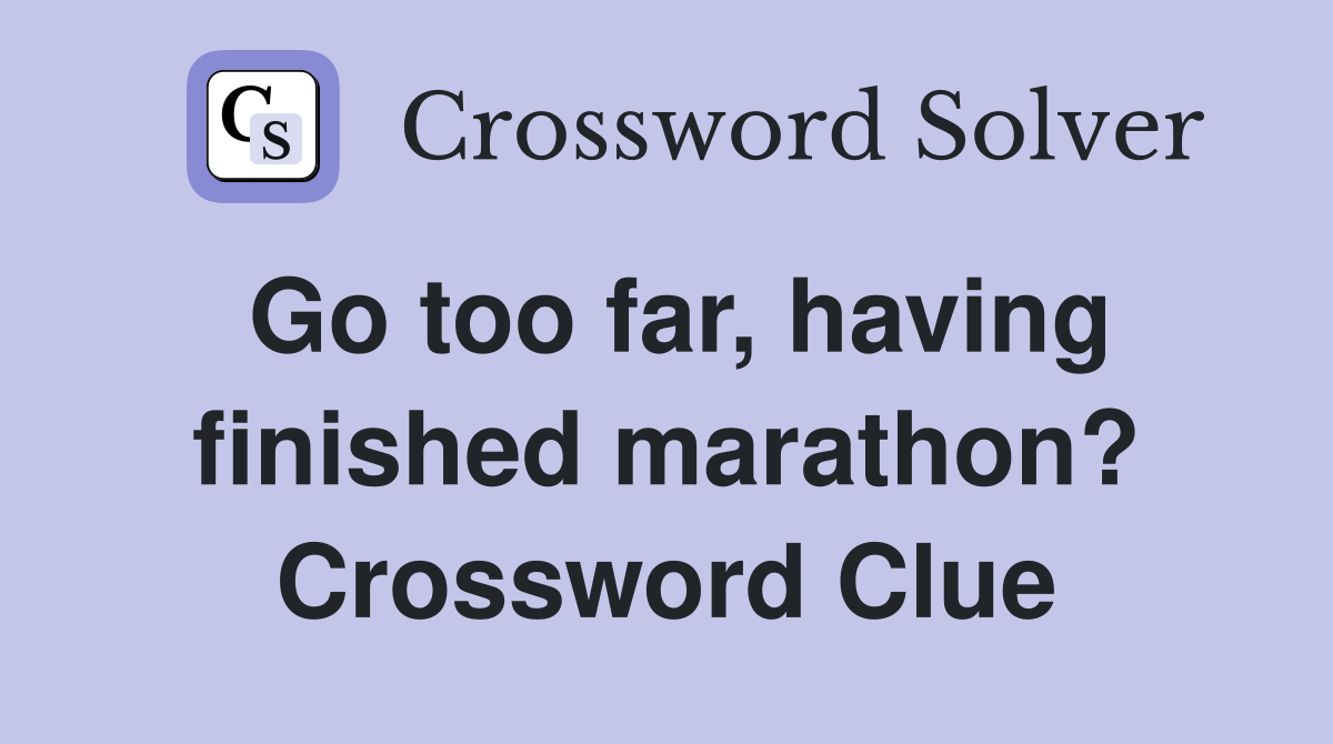 Go too far, having finished marathon? Crossword Clue