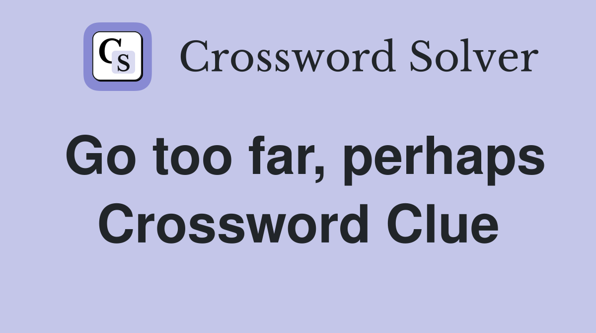 Go too far, perhaps Crossword Clue