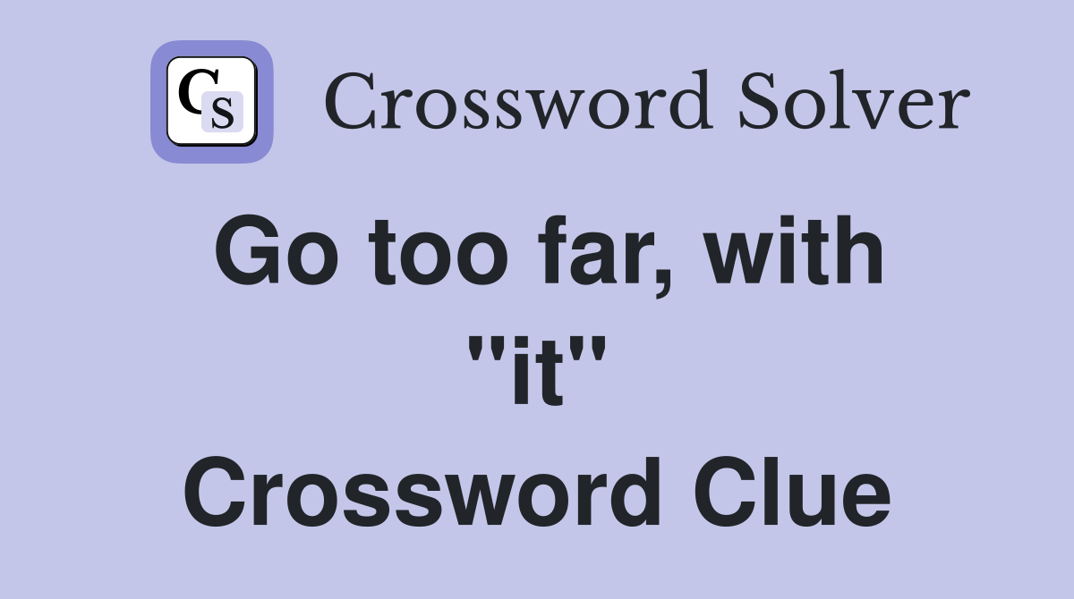 Go too far, with "it" Crossword Clue