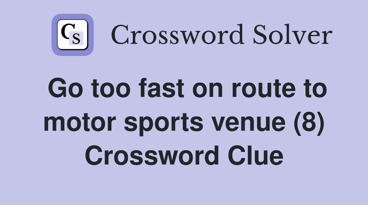 Go too fast on route to motor sports venue (8) Crossword Clue