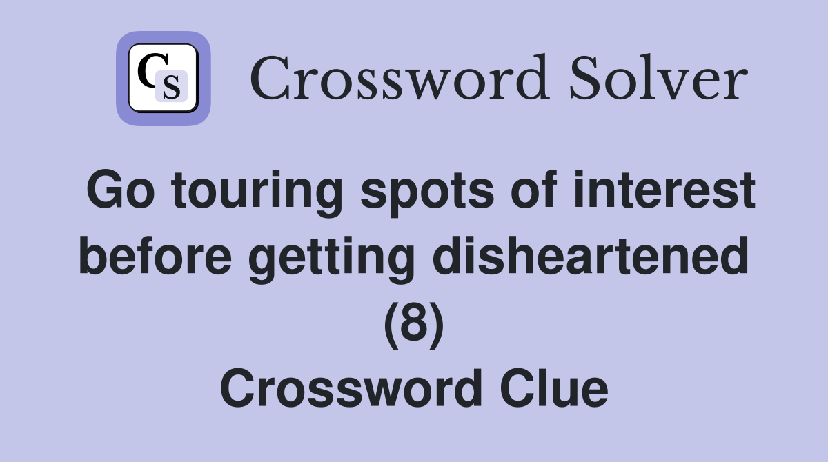 Go touring spots of interest before getting disheartened (8) Crossword Clue
