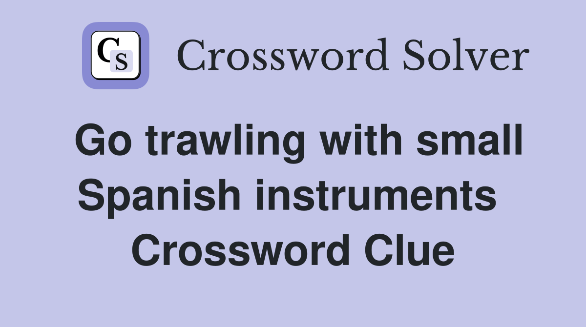 Go trawling with small Spanish instruments  Crossword Clue