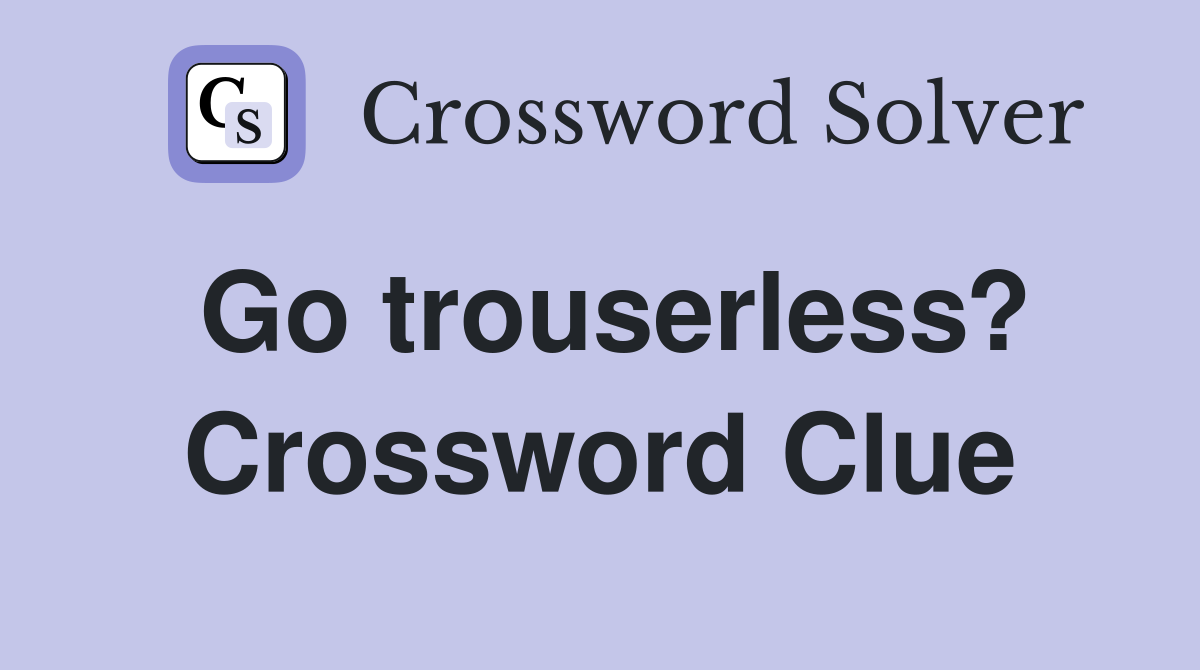 Go trouserless? Crossword Clue