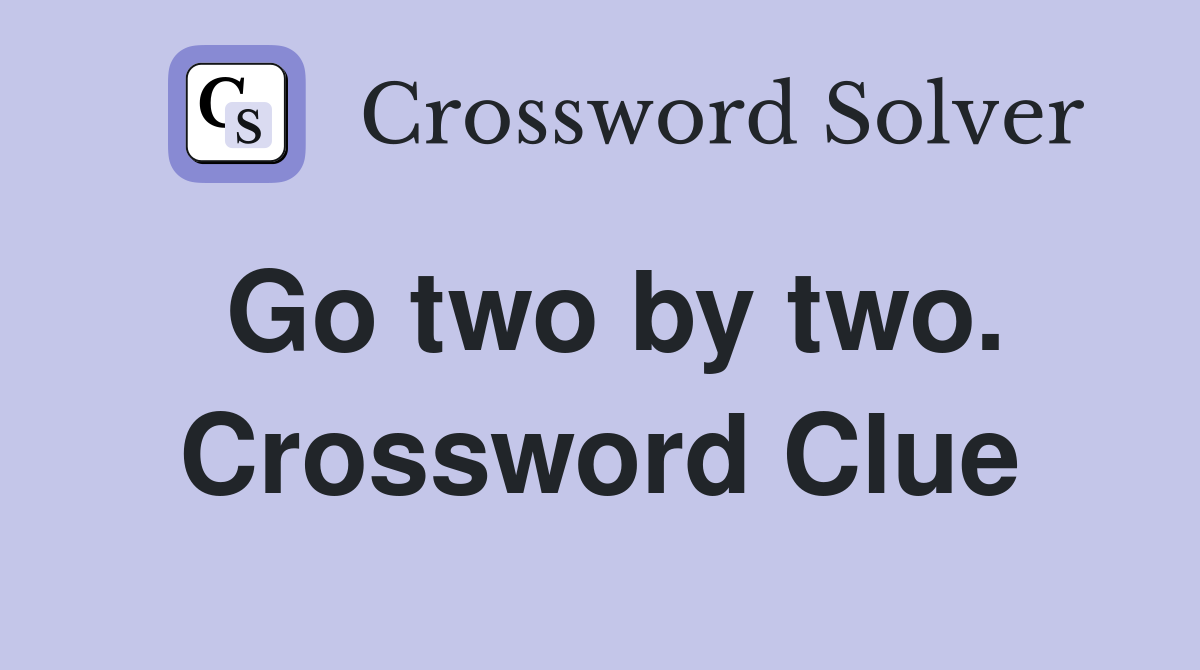 Go two by two. Crossword Clue