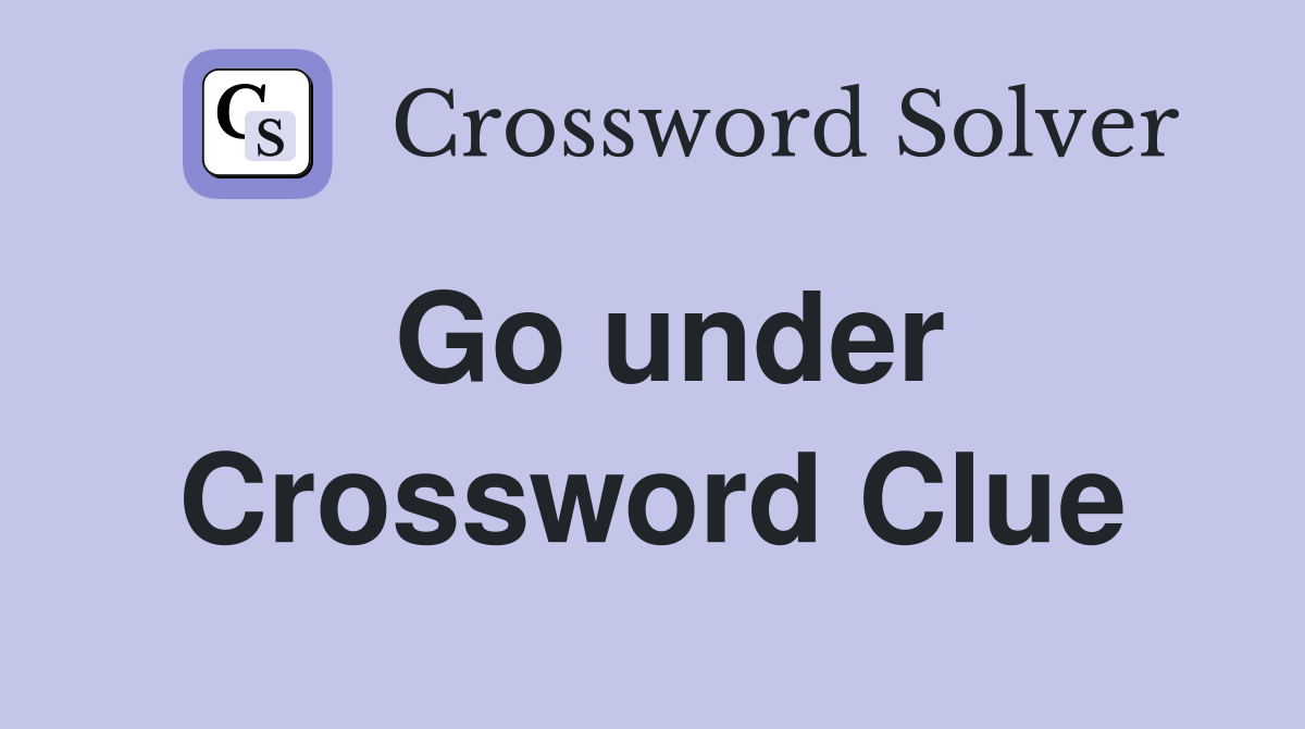 Go under Crossword Clue
