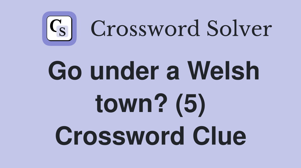 Go under a Welsh town? (5) Crossword Clue