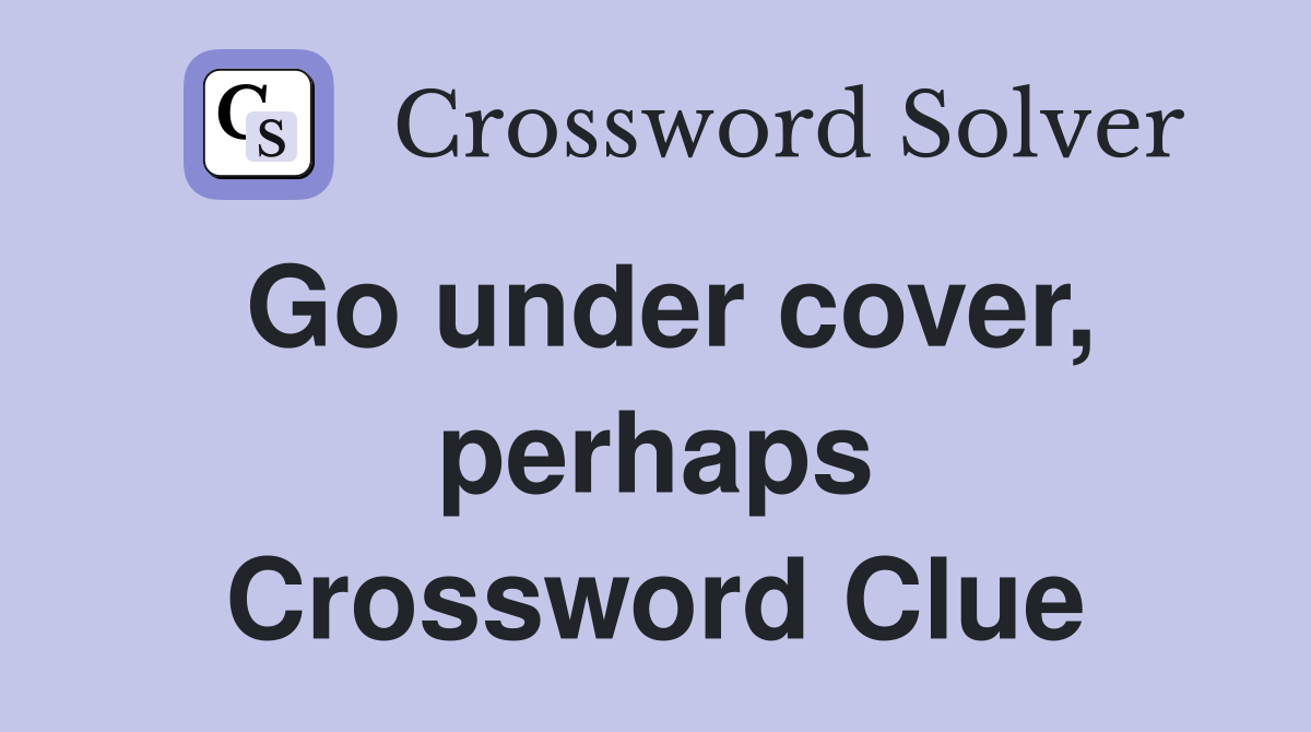Go under cover, perhaps Crossword Clue
