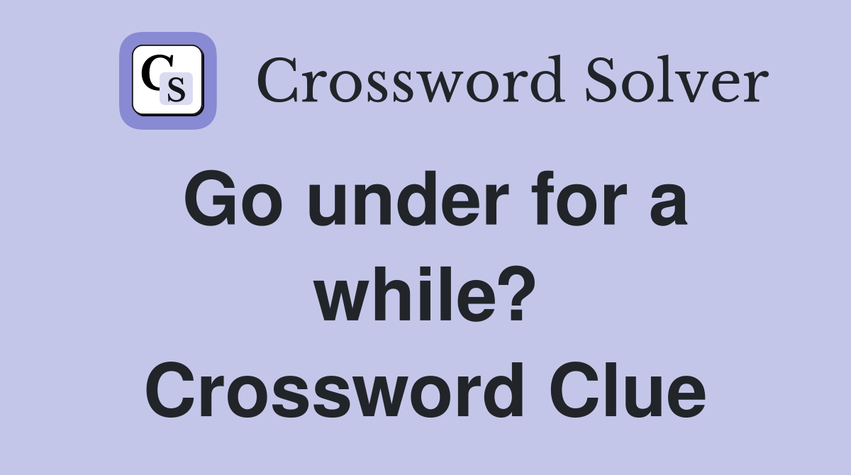 Go under for a while? Crossword Clue