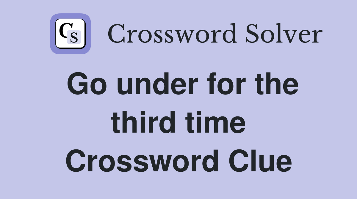 Go under for the third time Crossword Clue