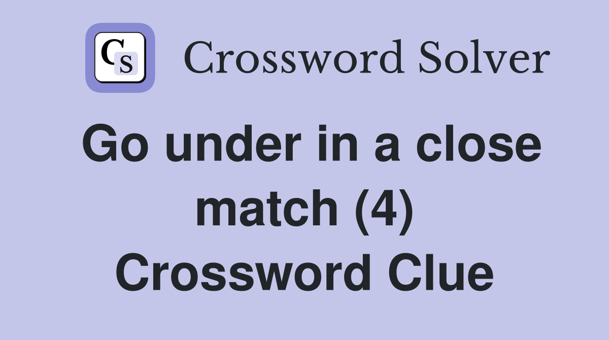 Go under in a close match (4) Crossword Clue