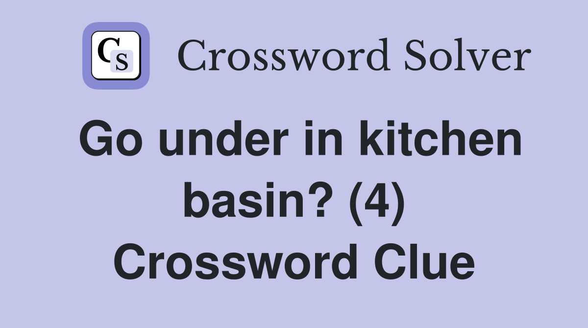 Go under in kitchen basin? (4) Crossword Clue