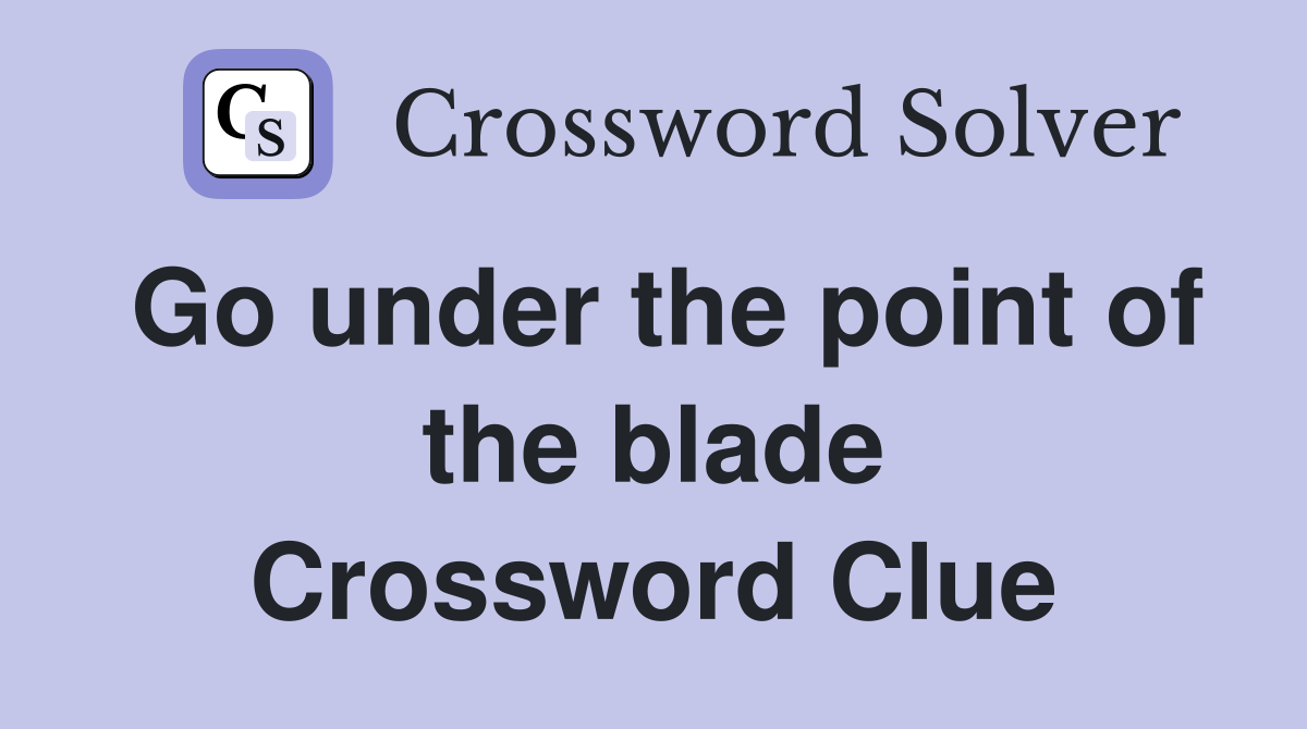 Go under the point of the blade Crossword Clue