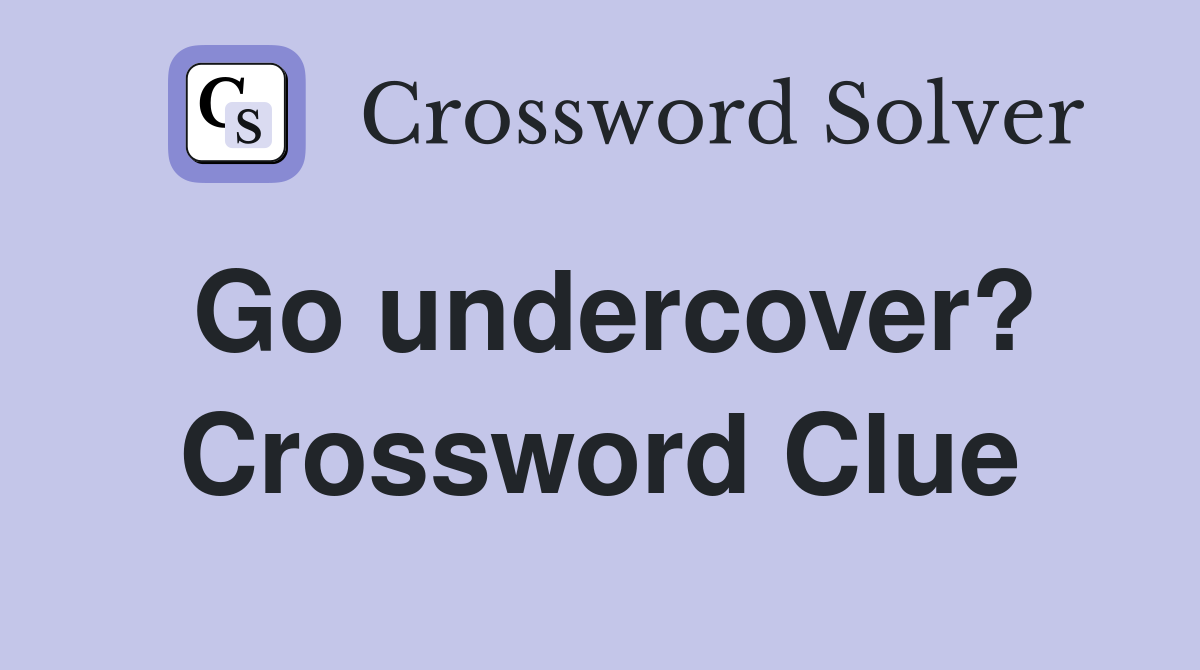 Go undercover? Crossword Clue