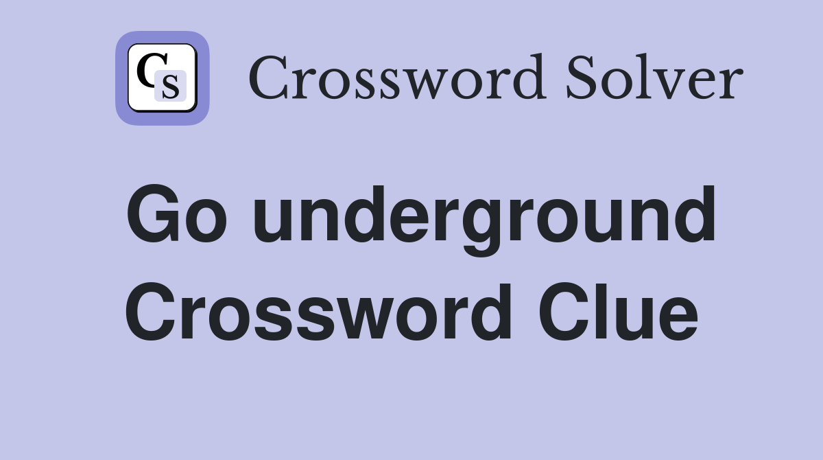 Go underground Crossword Clue