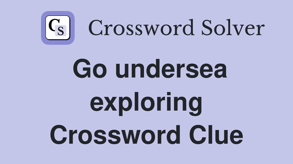 Go undersea exploring Crossword Clue