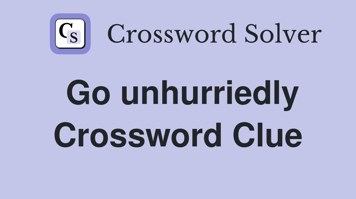 Go unhurriedly Crossword Clue