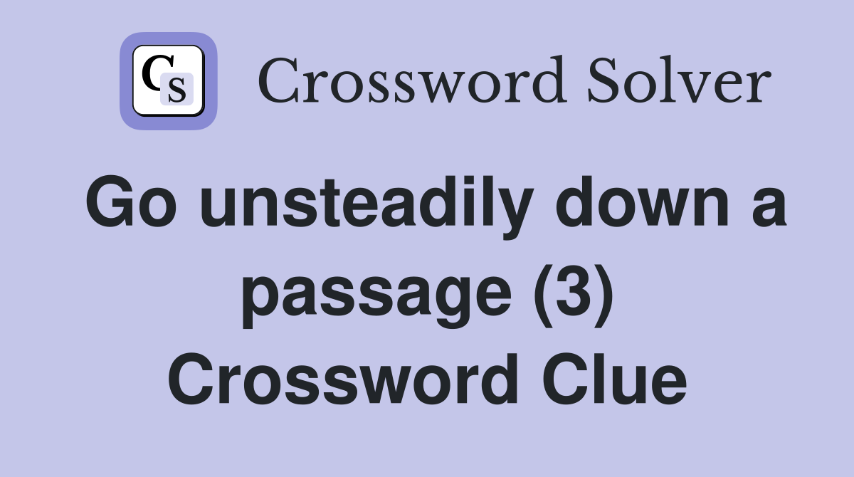Go unsteadily down a passage (3) Crossword Clue