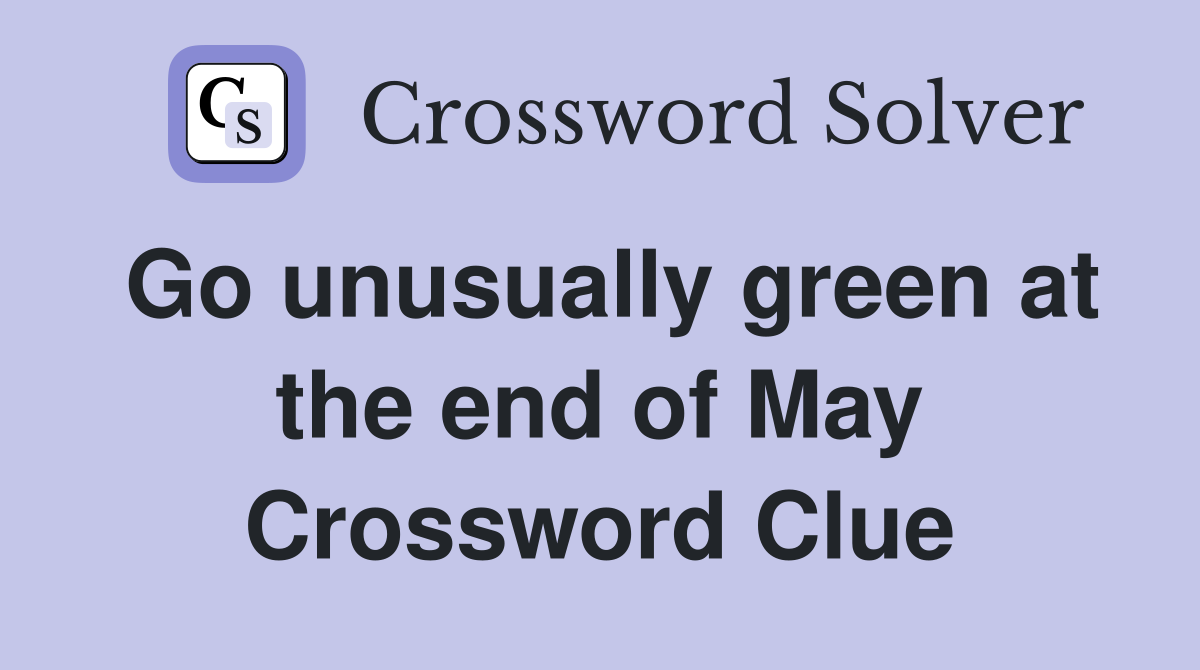 Go unusually green at the end of May Crossword Clue