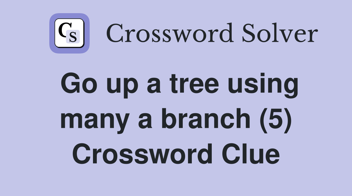Go up a tree using many a branch (5) Crossword Clue