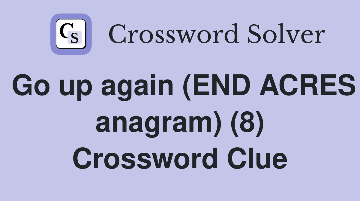 Go up again (END ACRES anagram) (8) Crossword Clue