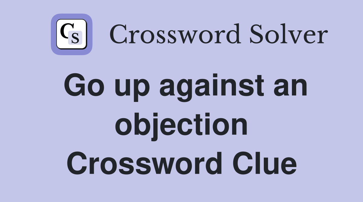 Go up against an objection Crossword Clue
