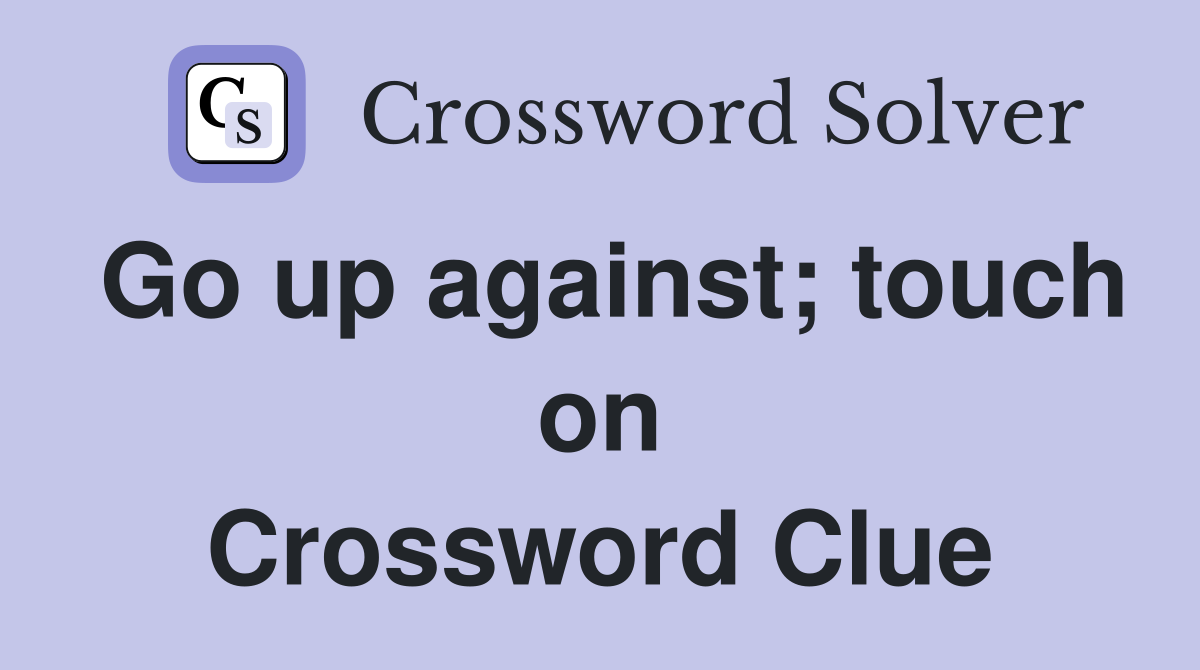 Go up against; touch on Crossword Clue