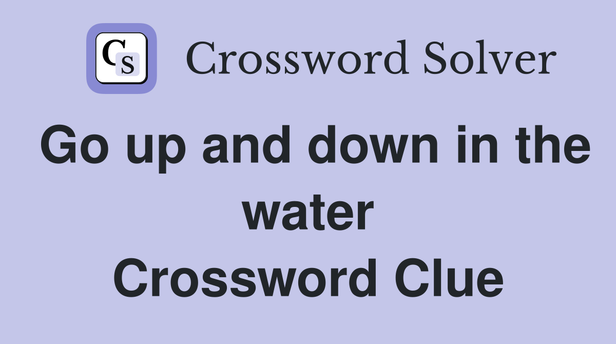 Go up and down in the water Crossword Clue