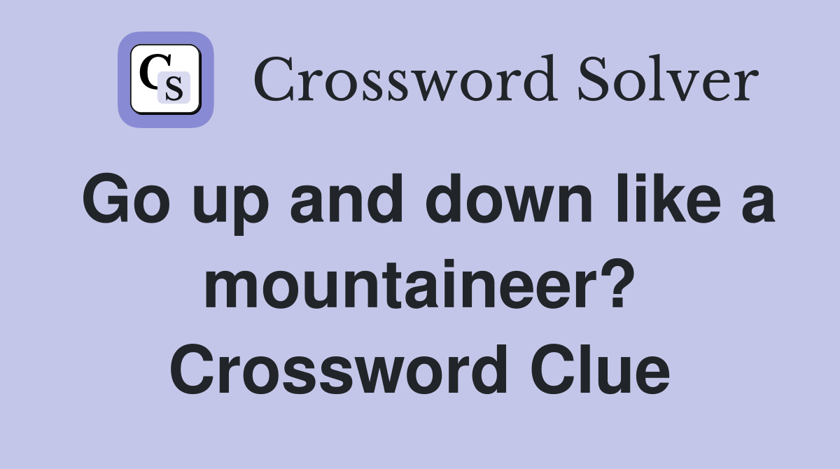 Go up and down like a mountaineer? Crossword Clue