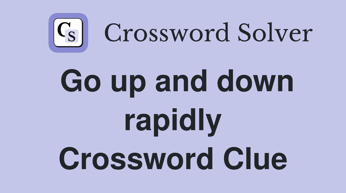 Go up and down rapidly Crossword Clue