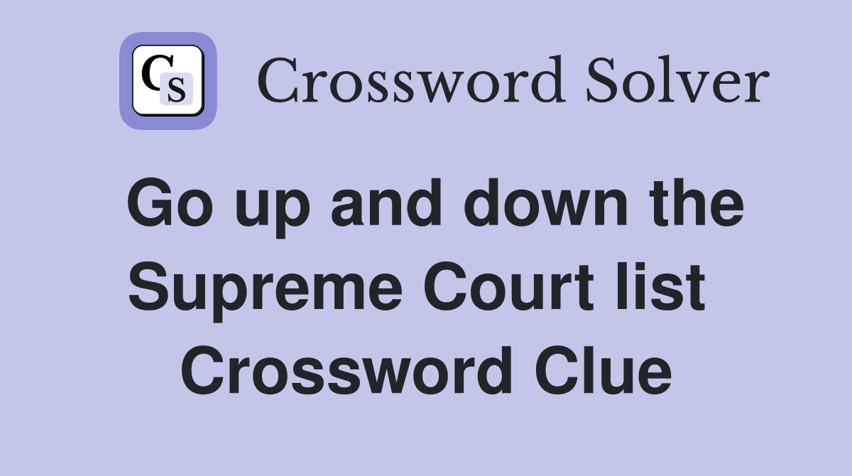 Go up and down the Supreme Court list  Crossword Clue