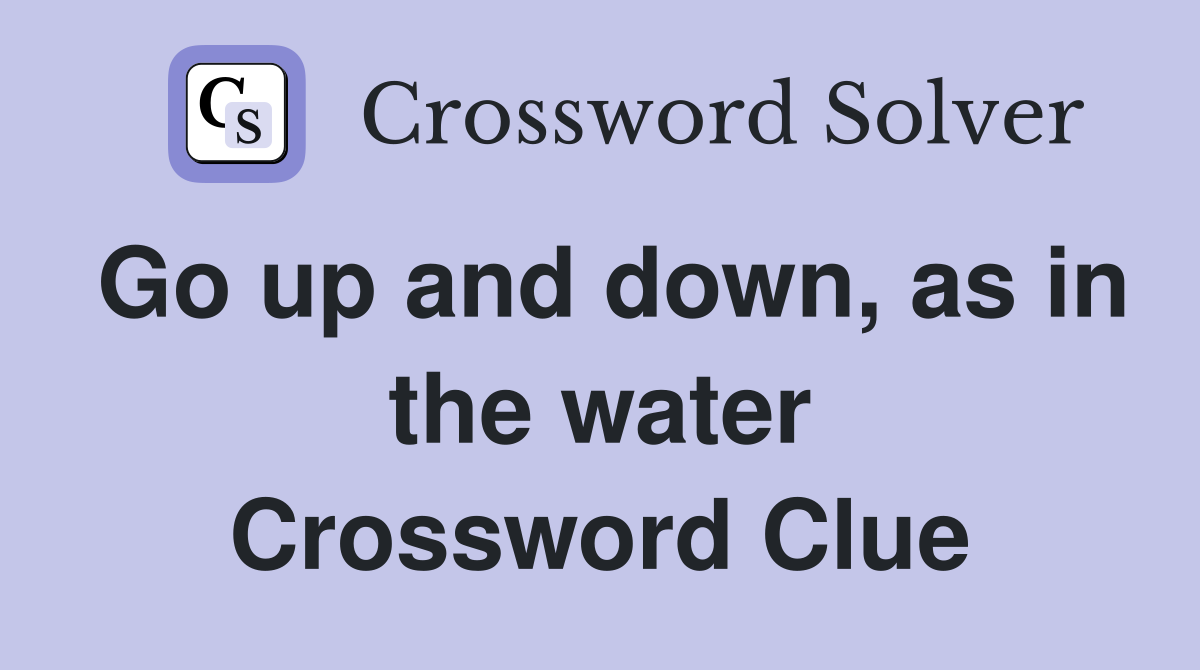 Go up and down, as in the water Crossword Clue