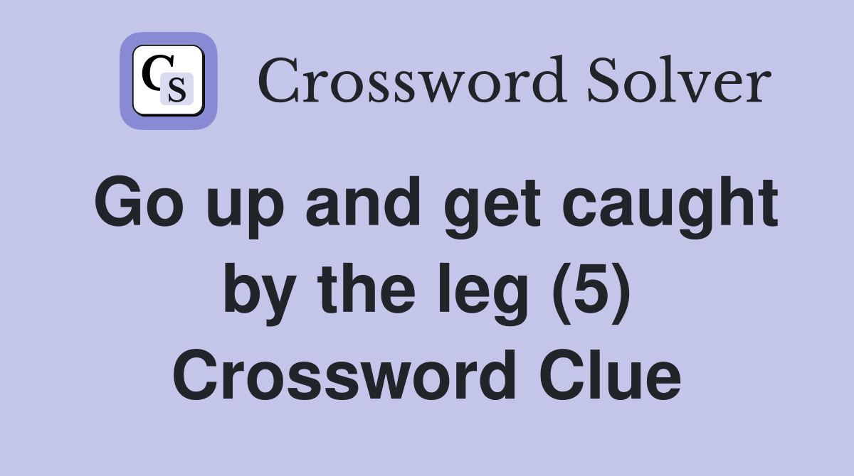 Go up and get caught by the leg (5) Crossword Clue