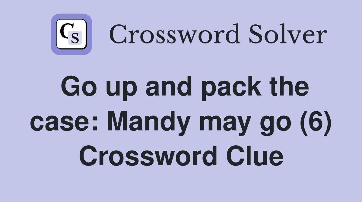 Go up and pack the case: Mandy may go (6) Crossword Clue
