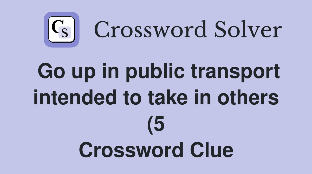 Go up in public transport intended to take in others (5) Crossword Go up in public transport intended to take in others (5) Crossword