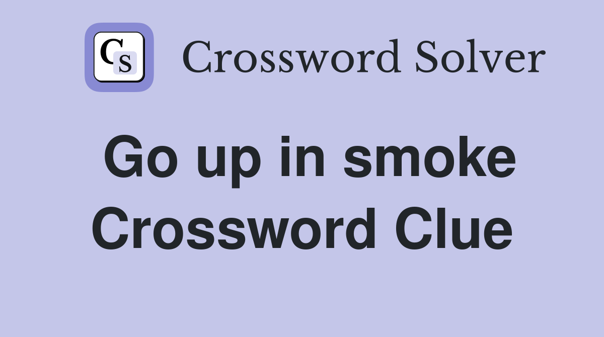 Go up in smoke Crossword Clue