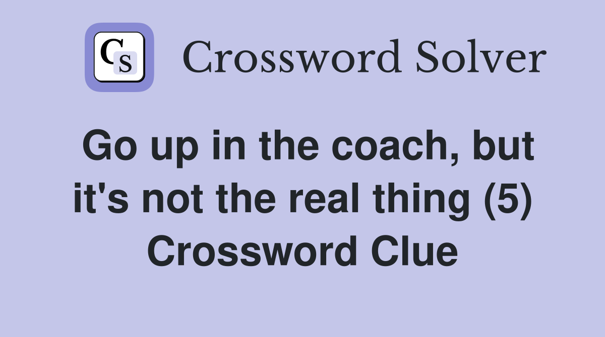 Go up in the coach, but it's not the real thing (5) Crossword Clue