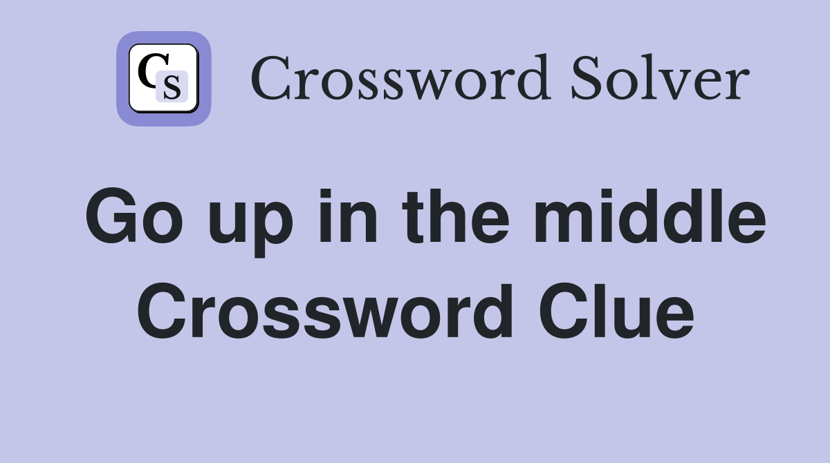 Go up in the middle Crossword Clue
