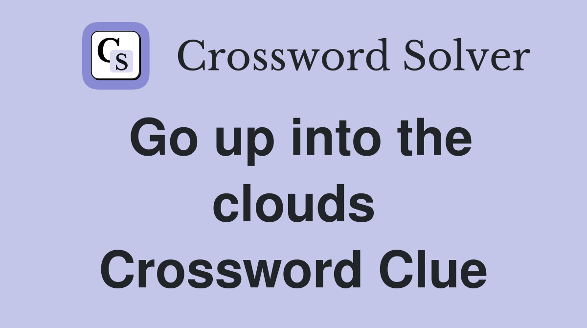 Go up into the clouds Crossword Clue