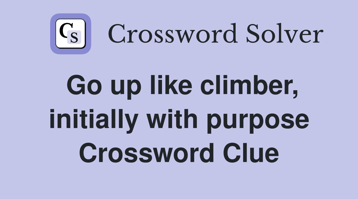 Go up like climber, initially with purpose Crossword Clue