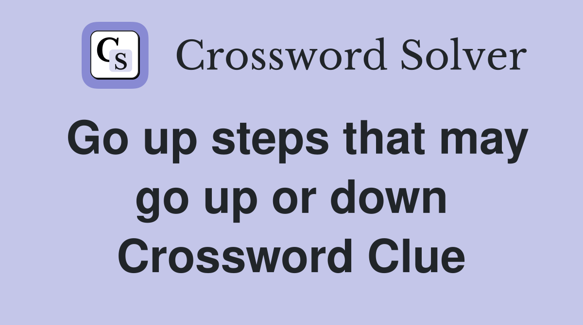 Go up steps that may go up or down Crossword Clue
